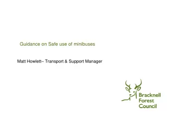 Guidance on Safe use of minibuses  Matt Howlett Transport &amp; Support Manager  What is a