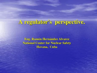A regulator's  perspective.  Eng. Ramn Hernndez Alvarez  National Center for Nuclear Safety