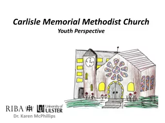Carlisle Memorial Methodist Church Youth Perspective  Dr. Karen McPhillips  Overview  AHRC