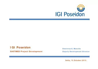 I GI  Poseidon  Dim itrios E. Manolis  EASTMED Project Developm ent  Deputy Developm ent Director