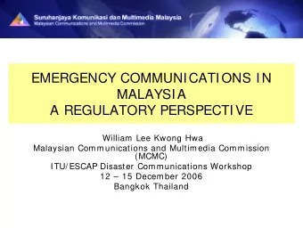 EMERGENCY COMMUNICATIONS IN  MALAYSIA  A REGULATORY PERSPECTIVE  William Lee Kwong Hwa  Malaysian