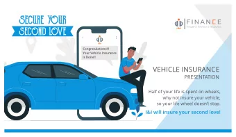 SECURE YOUR  SECOND LOVE  VEHICLE INSURANCE  Half of your life is spent on wheels,  why not insure