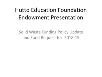 Endowment Presentation  Solid Waste Funding Policy Update  and Fund Request for  2018-19  HEF is