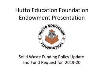 Endowment Presentation  Solid Waste Funding Policy Update  and Fund Request for  2019-20  Thank you