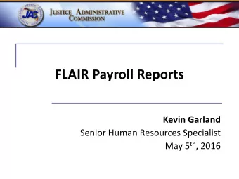 FLAIR Payroll Reports  Kevin Garland  Senior Human Resources Specialist May 5 th , 2016  Objectives