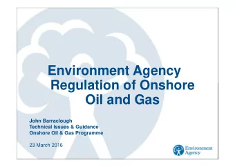 Environment Agency  Regulation of Onshore  Oil and Gas  John Barraclough  Technical Issues &amp;