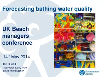 Forecasting bathing water quality  UK Beach  managers  conference 14 th May 2014  Ian Dunhill