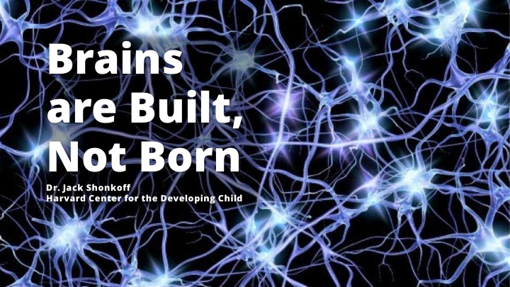 brains are built not born
