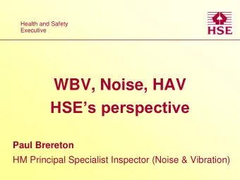 WBV, Noise, HAV  HSEs perspective  Paul Brereton  HM Principal Specialist Inspector (Noise &amp;