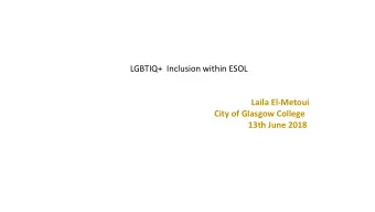 LGBTIQ+  Inclusion within ESOL  Laila El-Metoui  City of Glasgow College  13th June 2018