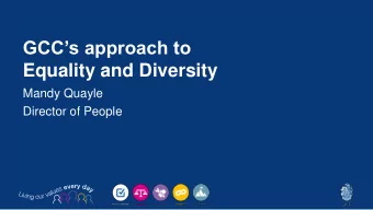 GCCs approach to  Equality and Diversity  Mandy Quayle  Director of People  The public sector