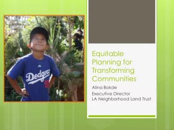 Planning for  Transforming  Communities  Alina Bokde  Executive Director  LA Neighborhood Land