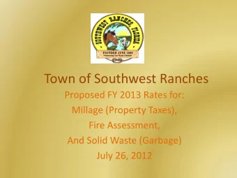 Town of Southwest Ranches  Proposed FY 2013 Rates for:  Millage (Property Taxes),  Fire Assessment,