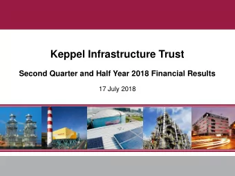 Keppel Infrastructure Trust  Second Quarter and Half Year 2018 Financial Results  17 July 2018  Not