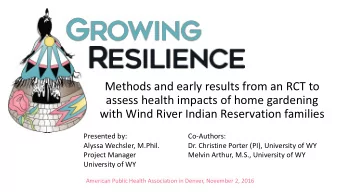 assess health impacts of home gardening  with Wind River Indian Reservation families  Presented by: