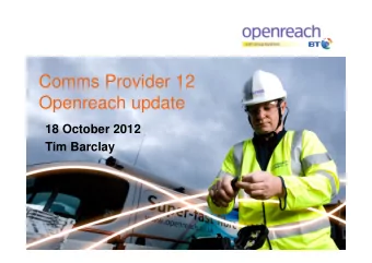 Comms Provider 12  Openreach update  18 October 2012  18 October 2012  Tim Barclay  Agenda