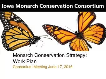 Monarch Conservation Strategy:  Work Plan  Consortium Meeting June 17, 2016  Iowa Monarch