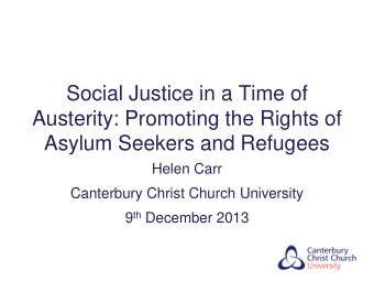 Social Justice in a Time of  Austerity: Promoting the Rights of  Asylum Seekers and Refugees  Helen