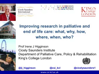 Improving research in palliative and  end of life care: what, why, how,  where, when, who? Prof