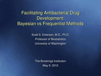 Facilitating Antibacterial Drug  Development:  Bayesian vs Frequentist Methods  Scott S. Emerson,