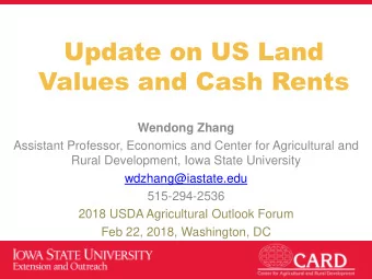 Update on US Land  Values and Cash Rents  Wendong Zhang  Assistant Professor, Economics and Center