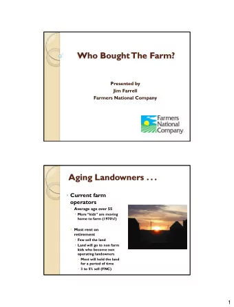 Who Bought The Farm?  Presented by  Jim Farrell  Farmers National Company  Aging Landowners . . .