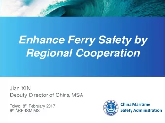 Enhance Ferry Safety by Regional Cooperation  Jian XIN  Deputy Director of China MSA  China