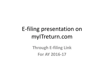 E-filing presentation on  myITreturn.com  Through E-filing Link  For AY 2016-17  Click on the