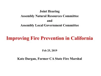 Improving Fire Prevention in California  Feb 25, 2019  Kate Dargan, Former CA State Fire Marshal  2