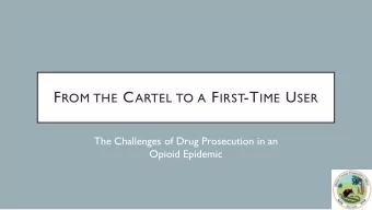 F ROM THE C ARTEL TO A F IRST -T IME U SER  The Challenges of Drug Prosecution in an  Opioid