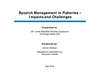 Bycatch Management in Fisheries   I mpacts and Challenges  Presented to: 29 th Lowell Wakefield