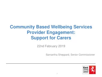 Provider Engagement:  Support for Carers  22nd February 2019  Samantha Sheppard, Senior