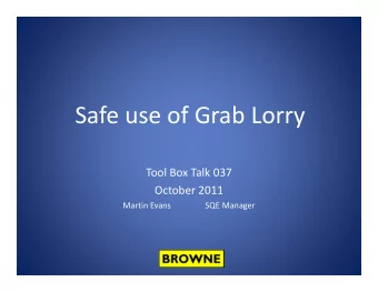 Safe use of Grab Lorry  Tool Box Talk 037  October 2011  Martin Evans                 SQE Manager
