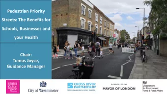 Pedestrian Priority  Streets: The Benefits for  Schools, Businesses and  your Health  Chair:  Tomos