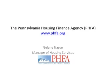 www.phfa.org  Gelene Nason  Manager of Housing Services  Introduction  PHFA was created by the