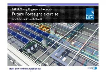 Future Foresight exercise  Ben Roberts &amp; Pamela Kandil  1  Built environment specialists