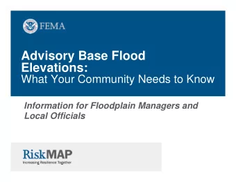 Advisory Base Flood  Elevations:  What Your Community Needs to Know  Information for Floodplain