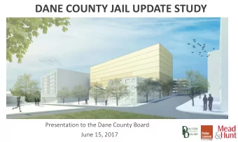 DANE COUNTY JAIL UPDATE STUDY  Presentation to the Dane County Board  June 15, 2017  INTROD