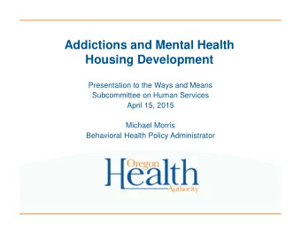 Addictions and Mental Health  Housing Development  Presentation to the Ways and Means  Subcommittee