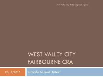 WEST VALLEY CITY  FAIRBOURNE CRA  Granite School District  12/11/2017  The Project  Community