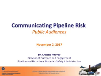 Communicating Pipeline Risk  Public Audiences  November 2, 2017  Dr. Christie Murray  Director of
