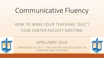 Communicative Fluency  HOW TO MAKE YOUR TEACHING GLO!  CUW CENTER FACULTY MEETING  APRIL/MAY
