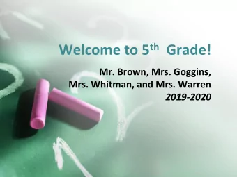 Welcome to 5 th Grade!  Mr. Brown, Mrs. Goggins,  Mrs. Whitman, and Mrs. Warren  2019-2020