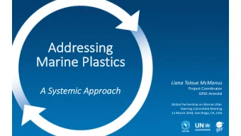 Addressing  Ad  Marin  Ma  ine Pla  Plastics  tics  Liana Talaue McManus  A  A Systemic  ic Ap