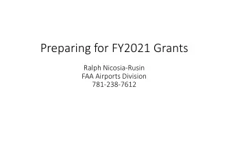 Preparing for FY2021 Grants  Ralph Nicosia-Rusin  FAA Airports Division  781-238-7612  Why discuss