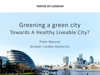 Greening a green city Towards A Healthy Liveable City?  Peter Massini  Greater London Authority