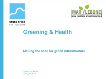 Greening &amp; Health  Making the case for green infrastructure  Susannah Wilks 11 th July 2018