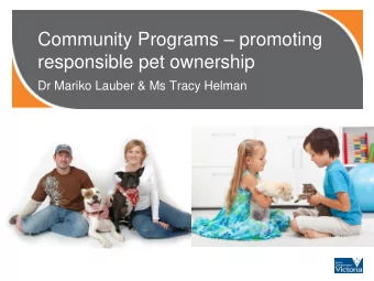 Community Programs  promoting  responsible pet ownership  Dr Mariko Lauber &amp; Ms Tracy Helman