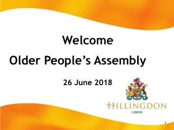 Welcome Older Peoples Assembly  26 June 2018  1  Agenda  1:30pm:   Registration, refreshments