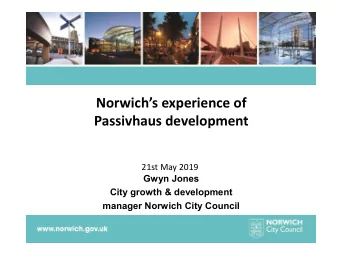 Norwichs experience of  Passivhaus development  21st May 2019  Gwyn Jones  City growth &amp;